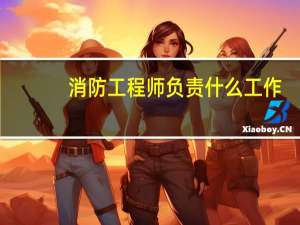 消防工程师负责什么工作