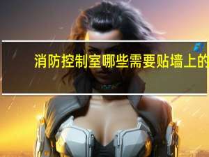 消防控制室哪些需要贴墙上的