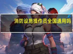 消防设施操作员全国通用吗