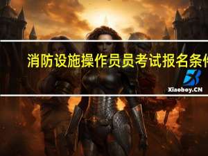 消防设施操作员员考试报名条件