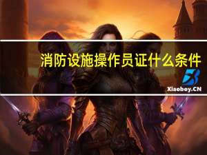 消防设施操作员证什么条件