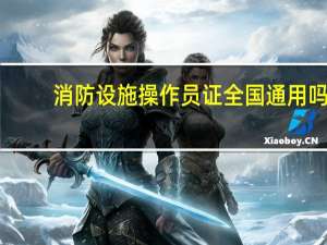 消防设施操作员证全国通用吗