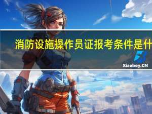 消防设施操作员证报考条件是什么