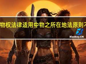 涉外物权法律适用中物之所在地法原则不适用于哪