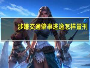涉嫌交通肇事逃逸怎样量刑