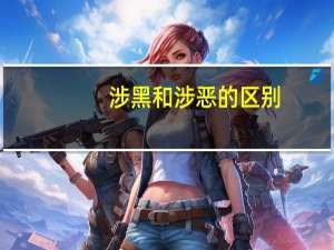 涉黑和涉恶的区别