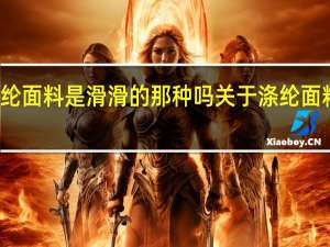 涤纶面料是滑滑的那种吗 关于涤纶面料的介绍