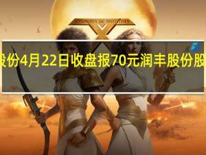 润丰股份4月22日收盘报70元 润丰股份股票什么价格