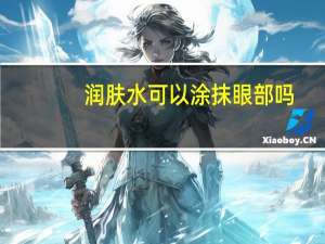润肤水可以涂抹眼部吗