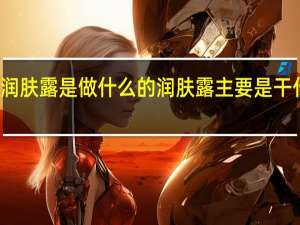润肤露是做什么的 润肤露主要是干什么的
