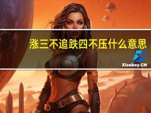 涨三不追跌四不压什么意思