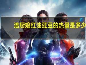 涪厨娘 红油豇豆的热量是多少