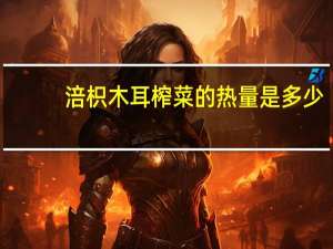 涪枳 木耳榨菜的热量是多少