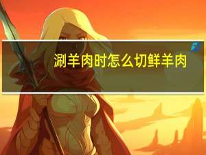 涮羊肉时怎么切鲜羊肉