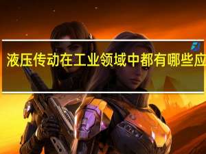 液压传动在工业领域中都有哪些应用呢