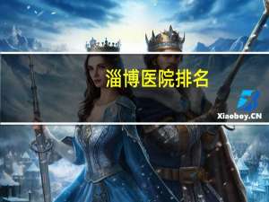 淄博医院排名(淄博市的医院都是什么级别的最高的是哪个)
