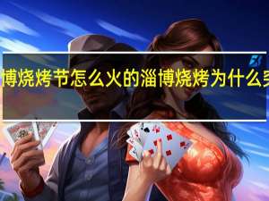 淄博烧烤节怎么火的 淄博烧烤为什么突然火了
