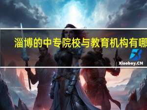 淄博的中专院校与教育机构有哪些