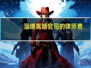 淄博离婚官司的律师费
