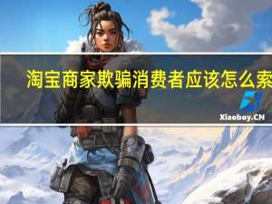淘宝商家欺骗消费者应该怎么索赔