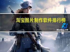 淘宝图片制作软件排行榜（淘宝图片制作软件）