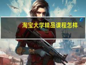淘宝大学精品课程怎样