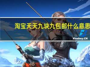 淘宝天天九块九包邮什么意思（淘宝天天九块九包邮）