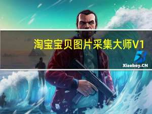 淘宝宝贝图片采集大师 V1.0 绿色版（淘宝宝贝图片采集大师 V1.0 绿色版功能简介）