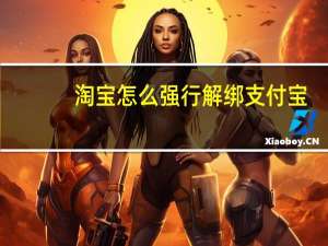 淘宝怎么强行解绑支付宝（支付宝怎么强制解绑淘宝号）