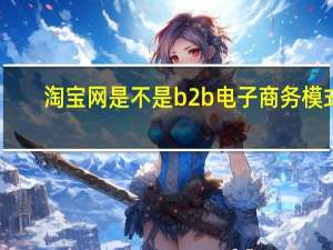 淘宝网是不是b2b电子商务模式