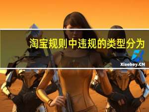 淘宝规则中违规的类型分为（淘宝规则中规定的违规行为有几大类）