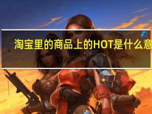 淘宝里的商品上的HOT是什么意思