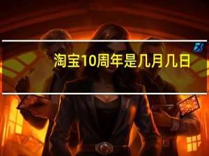 淘宝10周年是几月几日（淘宝10周年）