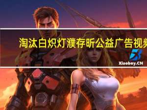 淘汰白炽灯濮存昕公益广告视频（淘汰白炽灯）