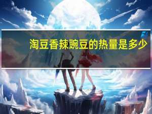 淘豆 香辣豌豆的热量是多少