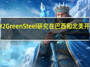淡水河谷与H2 Green Steel研究在巴西和北美开发巨型枢纽可行性