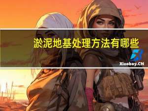 淤泥地基处理方法有哪些