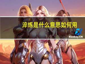 淬炼是什么意思如何用（淬炼是什么意思）