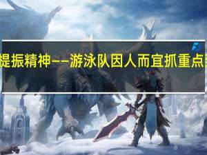 淬炼筋骨 提振精神——游泳队因人而宜抓重点 到底什么情况嘞