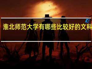 淮北师范大学有哪些比较好的文科专业
