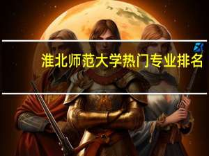 淮北师范大学热门专业排名