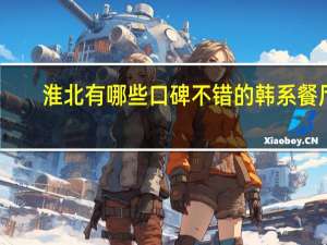 淮北有哪些口碑不错的韩系餐厅