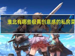 淮北有哪些极具创意感的私房菜馆