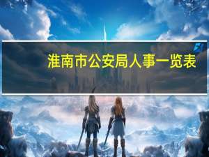淮南市公安局人事一览表（淮南市公安局）