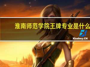 淮南师范学院王牌专业是什么