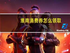 淮南消费券怎么领取