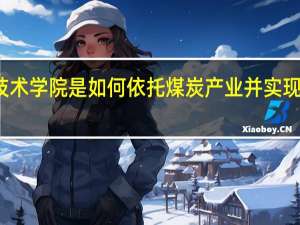 淮南职业技术学院是如何依托煤炭产业并实现校企深度合作的