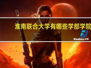 淮南联合大学有哪些学部学院