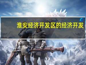 淮安经济开发区的经济开发
