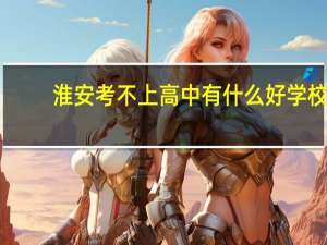 淮安考不上高中有什么好学校